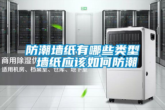 防潮墻紙有哪些類型 墻紙應(yīng)該如何防潮