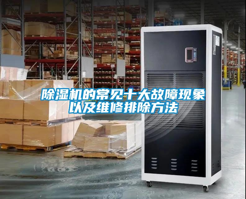 除濕機的常見十大故障現(xiàn)象以及維修排除方法