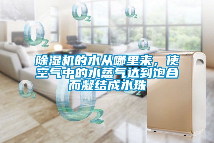 除濕機的水從哪里來，使空氣中的水蒸氣達到飽合而凝結成水珠