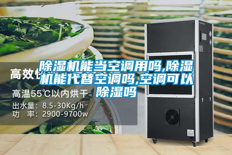 除濕機能當空調(diào)用嗎,除濕機能代替空調(diào)嗎,空調(diào)可以除濕嗎