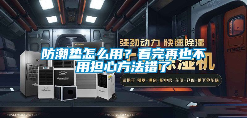 防潮墊怎么用？看完再也不用擔(dān)心方法錯(cuò)了