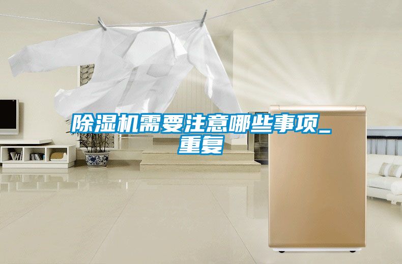 除濕機(jī)需要注意哪些事項_重復(fù)
