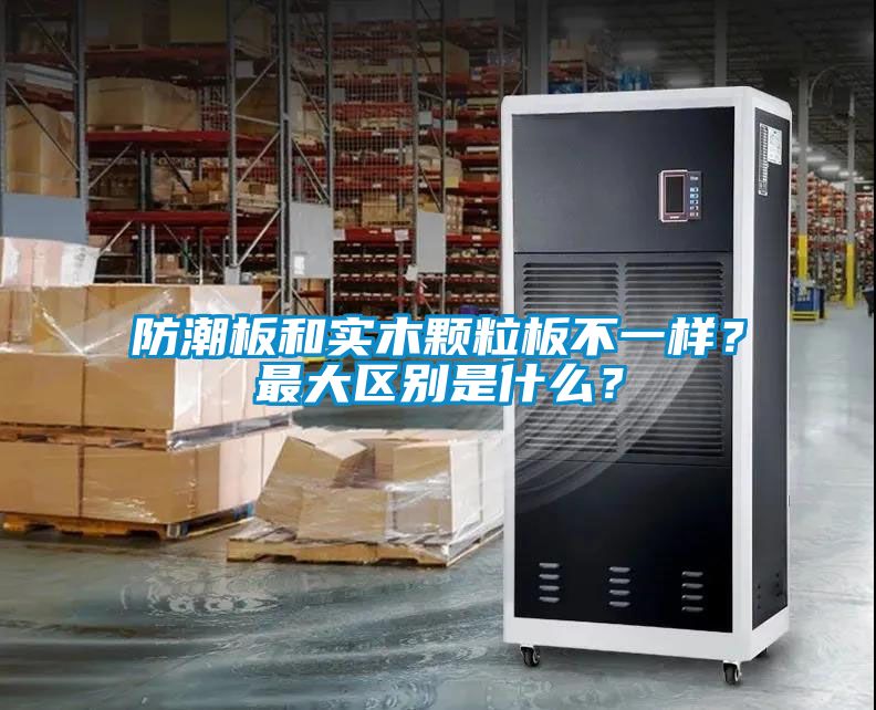 防潮板和實木顆粒板不一樣？最大區別是什么？