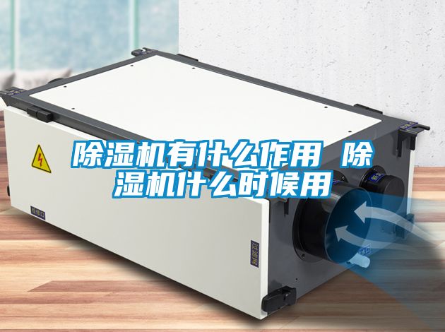 除濕機(jī)有什么作用 除濕機(jī)什么時(shí)候用