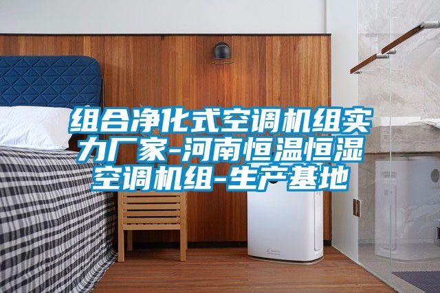 組合凈化式空調(diào)機組實力廠家-河南恒溫恒濕空調(diào)機組-生產(chǎn)基地