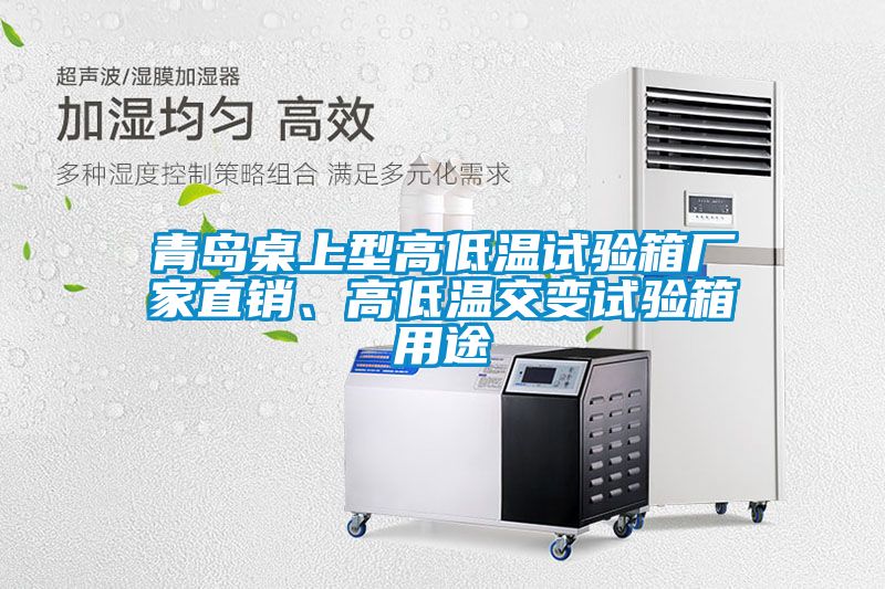 青島桌上型高低溫試驗(yàn)箱廠家直銷、高低溫交變試驗(yàn)箱用途
