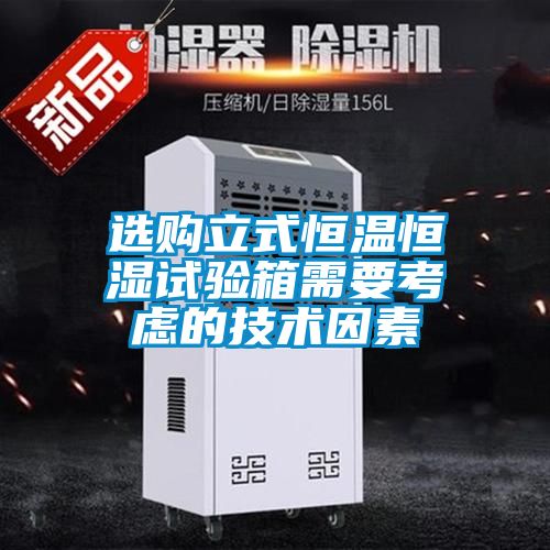 選購立式恒溫恒濕試驗(yàn)箱需要考慮的技術(shù)因素