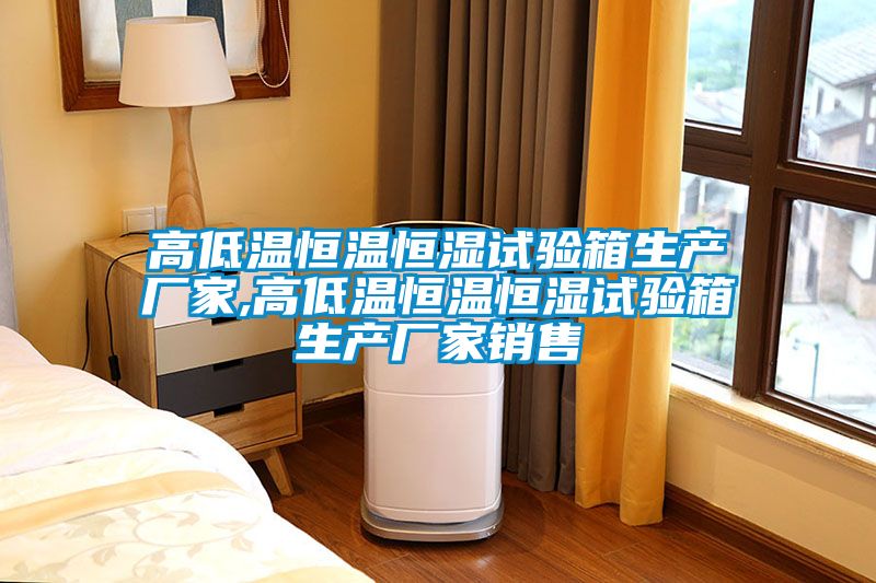 高低溫恒溫恒濕試驗箱生產(chǎn)廠家,高低溫恒溫恒濕試驗箱生產(chǎn)廠家銷售