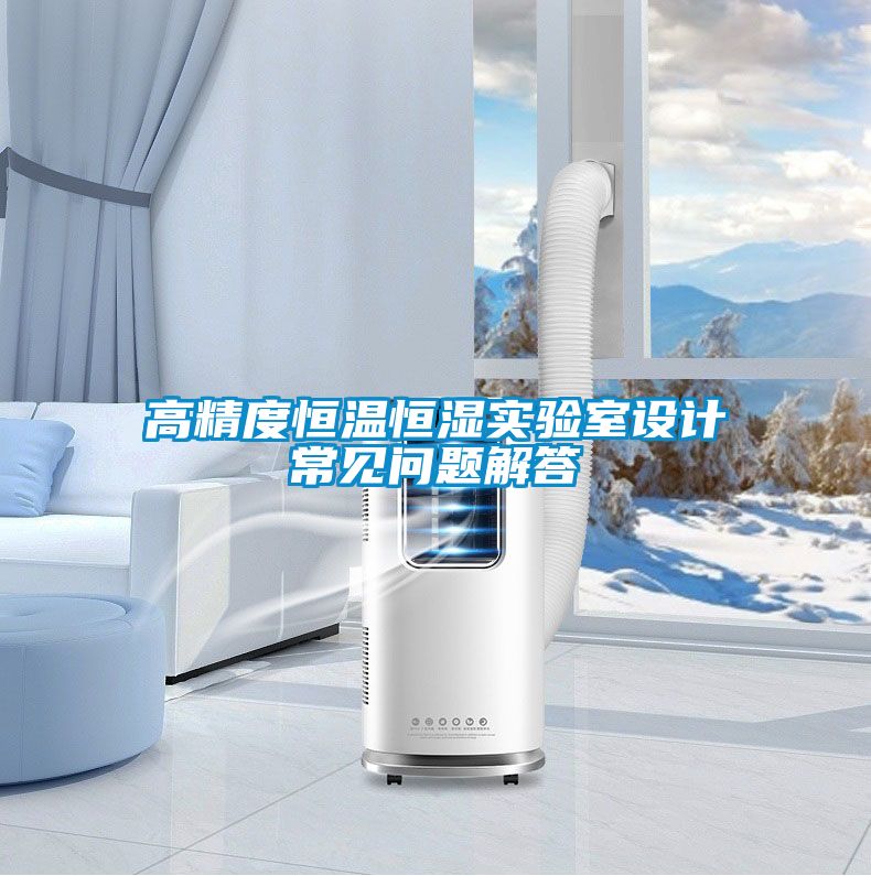 高精度恒溫恒濕實(shí)驗(yàn)室設(shè)計(jì)常見問題解答