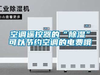 行業新聞空調遙控器的“除濕”可以節約空調的電費哦