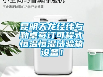 知識百科昆明天龍經(jīng)緯與勤卓簽訂可程式恒溫恒濕試驗(yàn)箱設(shè)備！