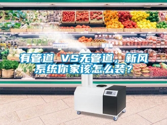 常見問題有管道 VS無管道，新風(fēng)系統(tǒng)你家該怎么裝？