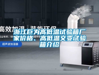 常見問題浙江巨為高低溫試驗箱廠家價格、高低溫交變試驗箱介紹