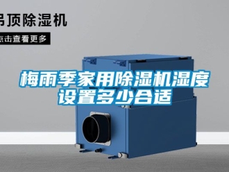 常見問題梅雨季家用除濕機濕度設(shè)置多少合適