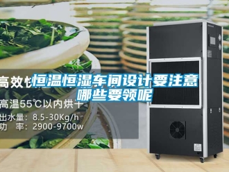 知識百科恒溫恒濕車間設(shè)計要注意哪些要領(lǐng)呢
