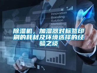 常見問題除濕機，加濕器對標簽印刷的耗材及環境選擇的經驗之談