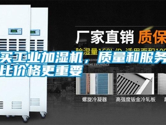 行業(yè)新聞買工業(yè)加濕機，質(zhì)量和服務(wù)比價格更重要