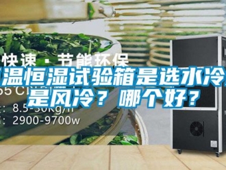 知識百科恒溫恒濕試驗箱是選水冷還是風冷？哪個好？