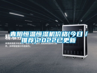 知識(shí)百科青陽(yáng)恒溫恒濕機(jī)價(jià)格(今日／推薦)2022已更新