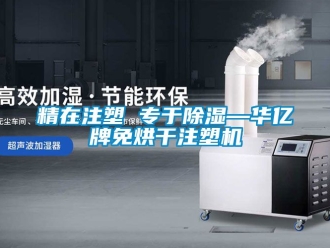 行業新聞精在注塑 專于除濕—華億牌免烘干注塑機