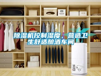 常見問題除濕機控制濕度，營造衛生舒適釀酒車間