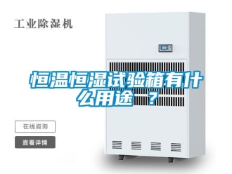 知識百科恒溫恒濕試驗箱有什么用途 ？