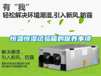 知識百科恒溫恒濕試驗箱的保養事項