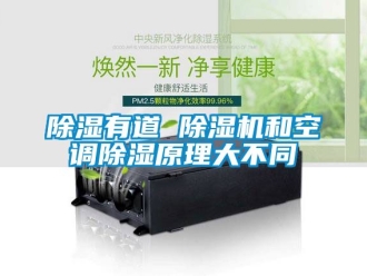 行業新聞除濕有道 除濕機和空調除濕原理大不同