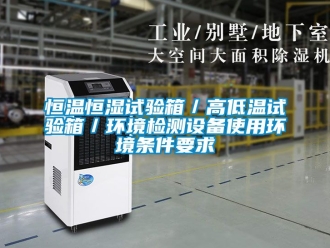 知識百科恒溫恒濕試驗箱／高低溫試驗箱／環(huán)境檢測設(shè)備使用環(huán)境條件要求