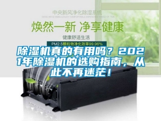 行業(yè)新聞除濕機真的有用嗎？2021年除濕機的選購指南，從此不再迷茫！