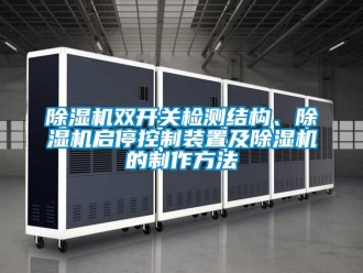 行業(yè)新聞除濕機(jī)雙開關(guān)檢測結(jié)構(gòu)、除濕機(jī)啟停控制裝置及除濕機(jī)的制作方法