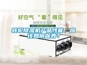 常見問題轉輪除濕機產品性能，應該如何保養？