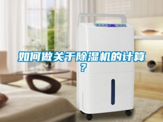 常見(jiàn)問(wèn)題如何做關(guān)于除濕機(jī)的計(jì)算？