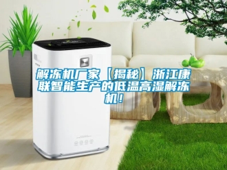 常見問題解凍機廠家【揭秘】浙江康聯(lián)智能生產(chǎn)的低溫高濕解凍機！
