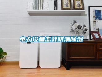 常見問題電力設備怎樣防潮除濕