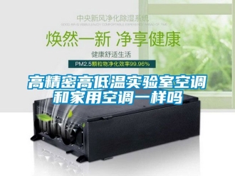 常見問題高精密高低溫實(shí)驗(yàn)室空調(diào)和家用空調(diào)一樣嗎