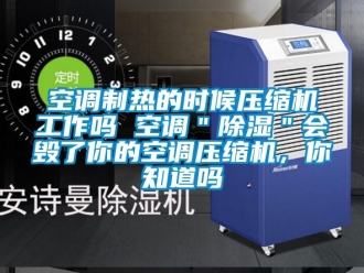 行業新聞空調制熱的時候壓縮機工作嗎 空調＂除濕＂會毀了你的空調壓縮機，你知道嗎