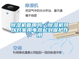 常見問(wèn)題除濕機(jī)管用嗎—除濕機(jī)可以對(duì)家用電器起到保護(hù)作用