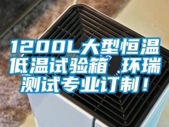常見問題1200L大型恒溫低溫試驗箱 環(huán)瑞測試專業(yè)訂制！