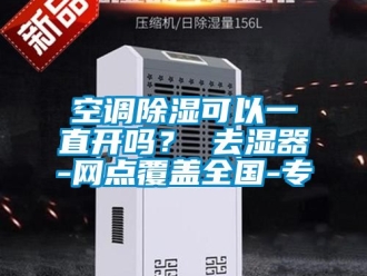 行業新聞空調除濕可以一直開嗎？ 去濕器-網點覆蓋全國-專