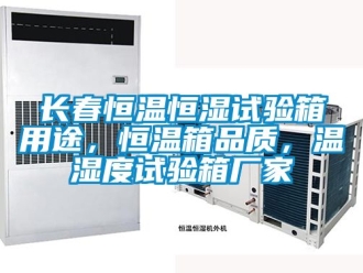 知識百科長春恒溫恒濕試驗箱用途，恒溫箱品質(zhì)，溫濕度試驗箱廠家