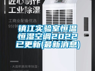 知識百科鎮(zhèn)江實驗室恒溫恒濕空調(diào)2022已更新(最新消息)