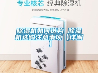 行業(yè)新聞除濕機(jī)如何選購 除濕機(jī)選購注意事項(xiàng)【詳解】