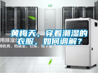 常見問題黃梅天，穿著潮濕的衣服，如何調解？