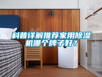常見(jiàn)問(wèn)題科普詳解推薦家用除濕機(jī)哪個(gè)牌子好？