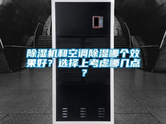 常見(jiàn)問(wèn)題除濕機(jī)和空調(diào)除濕哪個(gè)效果好？選擇上考慮哪幾點(diǎn)？