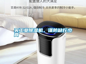 行業(yè)新聞買工業(yè)除濕機，謹(jǐn)防缺斤少兩