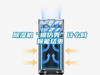 常見問題除濕機“模仿秀”什么時候能結束