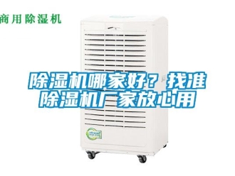 常見問題除濕機哪家好？找準除濕機廠家放心用