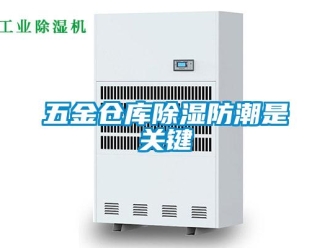 知識(shí)百科五金倉庫除濕防潮是關(guān)鍵